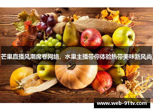 芒果直播风潮席卷网络，水果主播带你体验热带美味新风尚